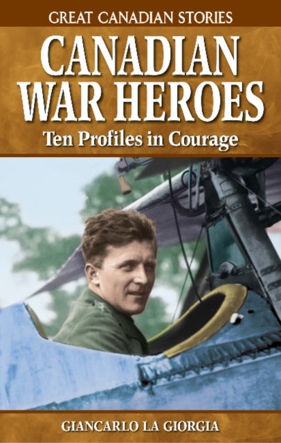 Canadian War Heroes: Ten Profiles in Courage