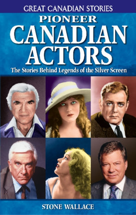 Pioneer Canadian Actors: The Stories Behind Legends of the Silver Screen