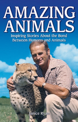 Amazing Animals: Inspiring Stories About the Bond Between Humans and Animals