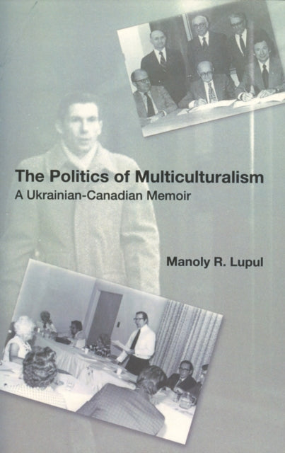 The Politics Of Multiculturalism: A Ukrainian-Canadian Memoir