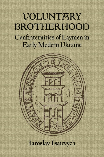 Voluntary Brotherhood: Confraternities of Laymen in Early Modern Ukraine