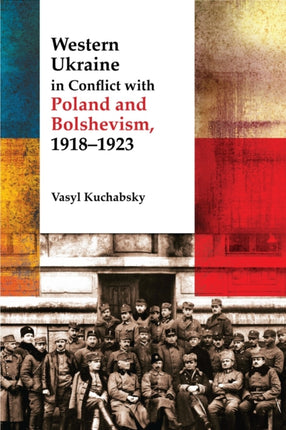 Western Ukraine in Conflict With Poland and Bolshevism, 1918-1920