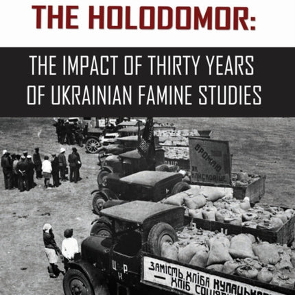 Contextualizing the Holodomor: The Impact of Thirty Years of Ukrainian Famine Studies