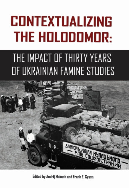 Contextualizing the Holodomor: The Impact of Thirty Years of Ukrainian Famine Studies