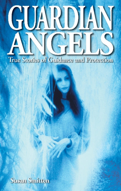 Guardian Angels: True Stories of Guidance and Protection