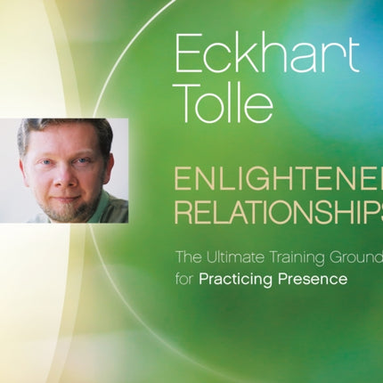 Enlightened Relationships: The Ultimate Training Ground for Practicing Presence