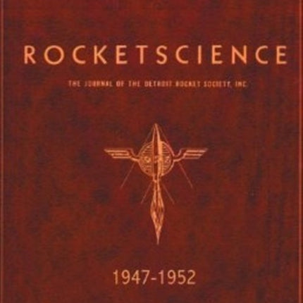 Rocket Science 1947-1952: The Journal of the Detroit Rocket Society Inc