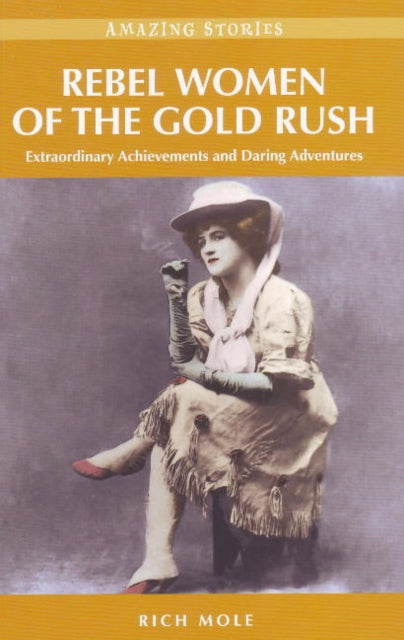 Rebel Women of the Gold Rush: Extraordinary Achievements and Daring Adventures