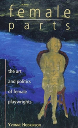 Female Parts: Art and Politics of Women Playwrights