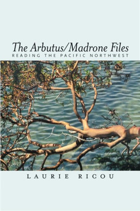 Arbutus/Madrone Files: Reading the Pacific Northwest