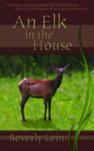 Elk in the House: The Story of a Remarkable Elk Named Butter Who Won the Hearts of an Entire Community