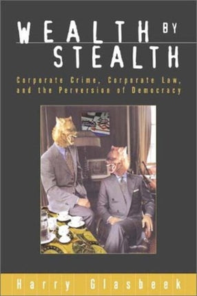 Wealth by Stealth: Corporate Crime, Coporate Law, and the Perversion of Democracy