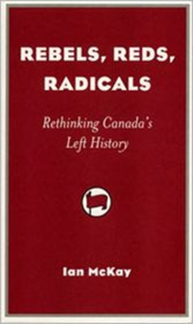 Rebels, Reds, Radicals: Rethinking Canada's Left History