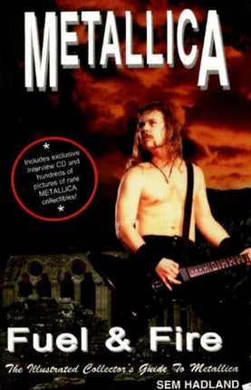 Metallica: Fuel & Fire -- The Illustrated Collector's Guide to Metallica