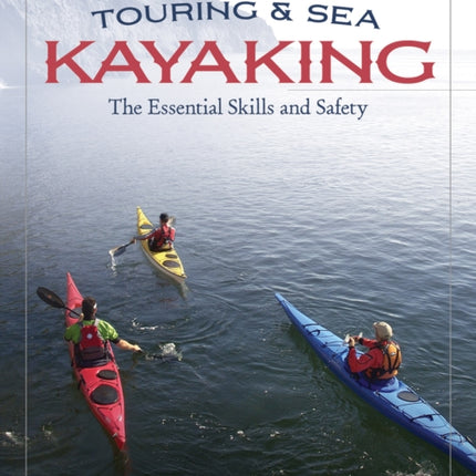 Touring & Sea Kayaking The Essential Skills and Safety: The Essential Skills and Safety