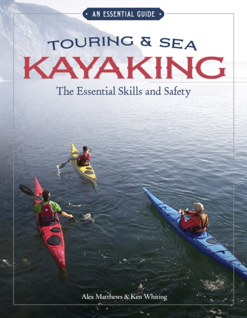 Touring & Sea Kayaking The Essential Skills and Safety: The Essential Skills and Safety