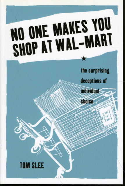 No One Makes You Shop at Wal-Mart: The Surprising Deceptions of Individual Choice