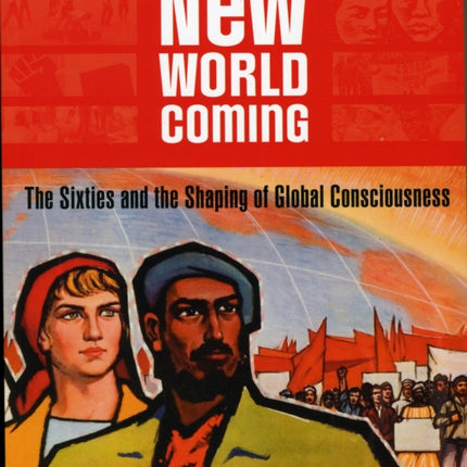 New World Coming: The Sixties and the Shaping of Global Consciousness