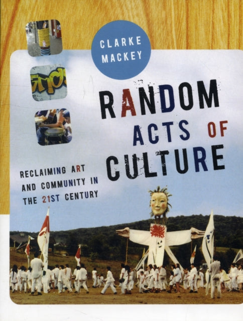 Random Acts of Culture: Reclaiming Art and Community in the 21st Century