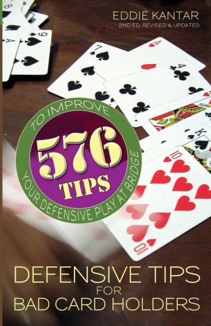 Defensive Tips for Bad Card Holders 578 Tips to Improve Your Defensive Play at Bridge