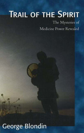 Trail of the Spirit: The Mysteries of Medicine Power Revealed