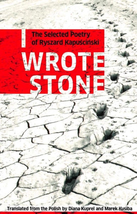 I Wrote Stone: The Selected Poetry of Ryszard Kapuscinski: The Selected Poetry of Ryszard Kapuscinski