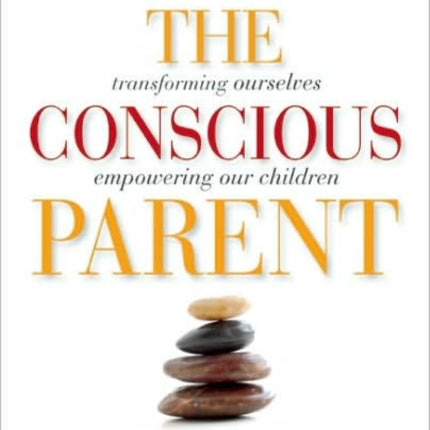 The Conscious Parent Transforming Ourselves Empowering Our Children