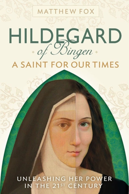 Hildegard of Bingen: A Saint for Our Times: Unleashing Her Power in the 21st Century