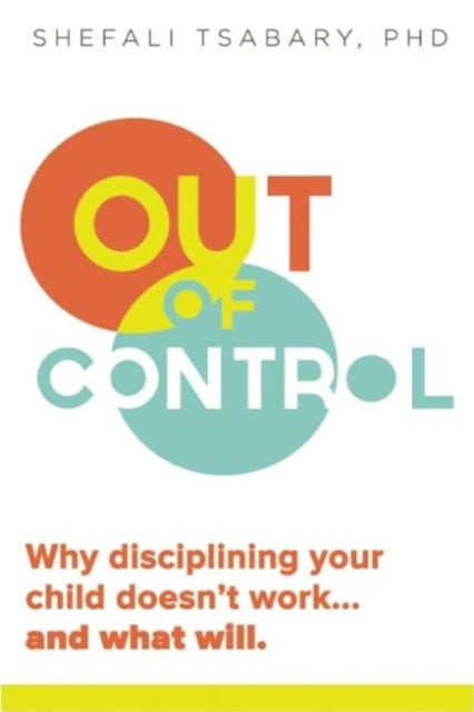 Out of Control Why Disciplining Your Child Doesnt Work and What Will