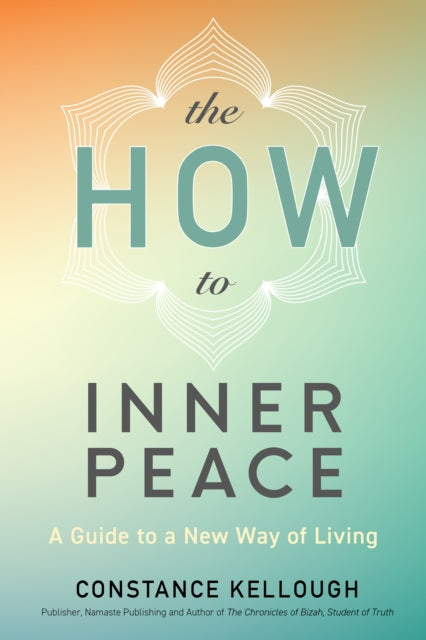 The HOW to Inner Peace: A Guide to a New Way of Living