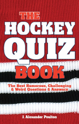 Hockey Quiz Book, The: The Best Humorous, Challenging & Weird Questions & Answers