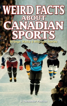 Weird Facts about Canadian Sports: Strange, Wacky & Hilarious Stories