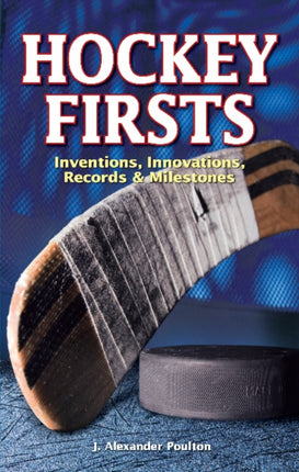 Hockey Firsts: Inventions, Innovations, Records &