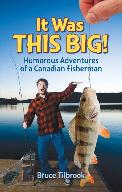 It Was THIS Big!: Humorous Adventures of a Canadian Fisherman