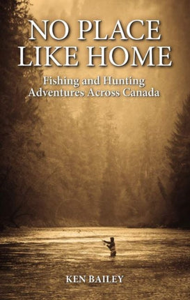 No Place Like Home: Fishing & Hunting Stories from the Field