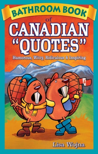 Bathroom Book of Canadian Quotes: Humorous, Witty, Ridiculous & Inspiring