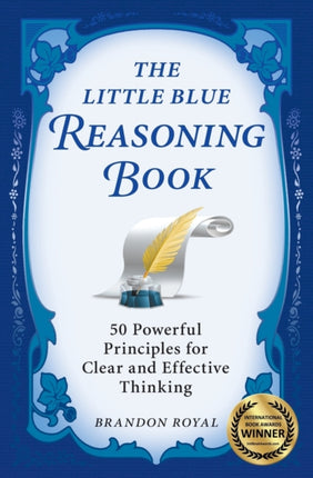 The Little Blue Reasoning Book: 50 Powerful Principles for Clear and Effective Thinking
