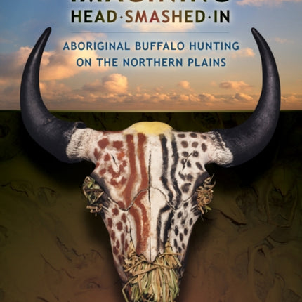 Imagining Head-Smashed-In: Aboriginal Buffalo Hunting on the Northern Plains