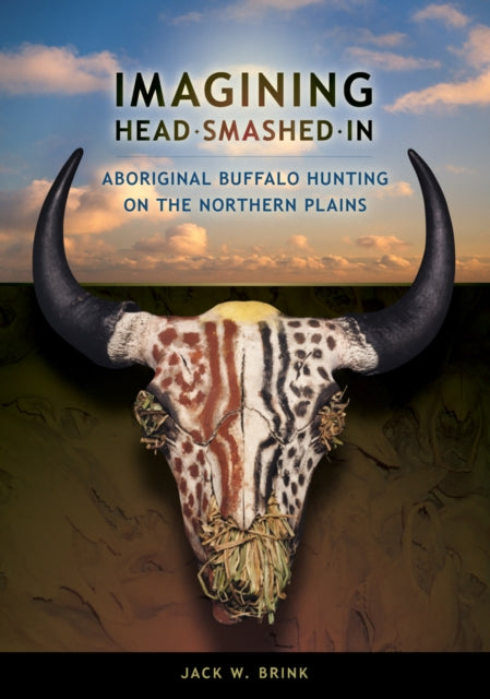 Imagining Head-Smashed-In: Aboriginal Buffalo Hunting on the Northern Plains