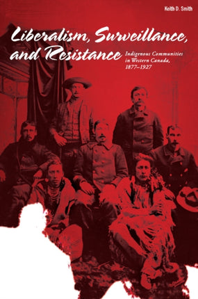 Liberalism, Surveillance, and Resistance: Indigenous communities in Western Canada, 1877-1927