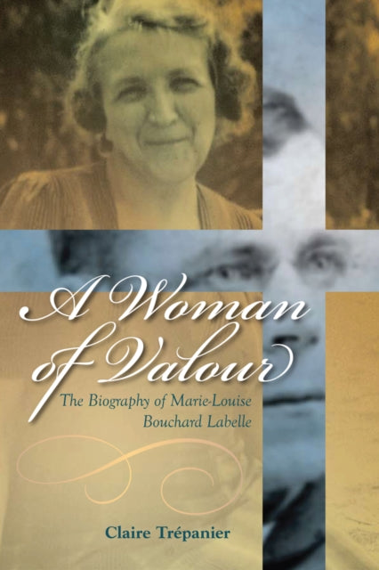 A Woman of Valour: The Biography of Marie-Louise Bouchard Labelle