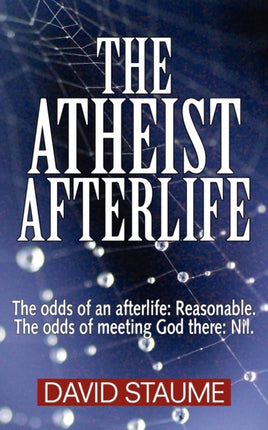 The Atheist Afterlife: The Odds of an Afterlife - Reasonable, The Odds of Meeting God There - Nil