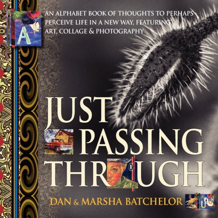 Just Passing Through: An Alphabet Book of Thoughts to Perhaps Perceive Life in a New Way, Featuring Art, Collage and Photography - a Motivational Self-Help Book About Power, Success, Secrets and Changing Your Mind