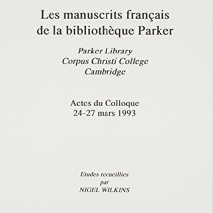 Manuscrits Francais de la Bibliotheque Parker [Les Parker Library, Corpus Christi College, Cambridge Actes du Colloque 24-27 Mars 1993