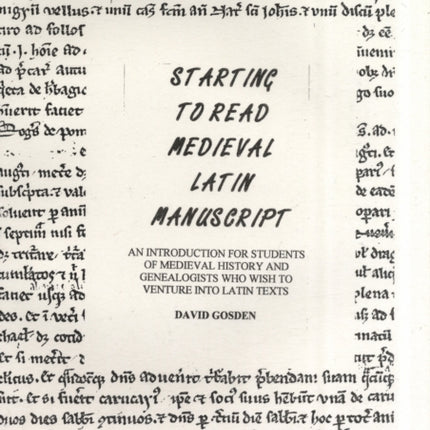 Starting to Read Medieval Latin Manuscript: An Introduction for Students of Medieval History and Genealogists Who Wish to Venture into Latin Texts