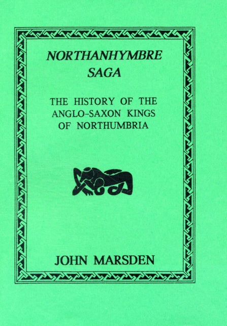 Northanhymbre Saga: History of the Anglo-Saxon Kings of Northumbria