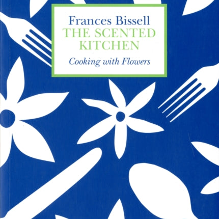 The Scented Kitchen: Cooking with Flowers
