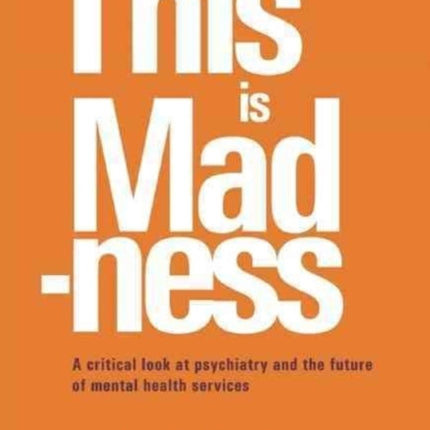 This is Madness: A Critical Look at Psychiatry and the Future of Mental Health Services