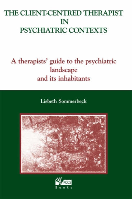 The Client-Centred Therapist in Psychiatric Contexts: A Therapists Guide to the Psychiatric Landscape and Its Inhabitants