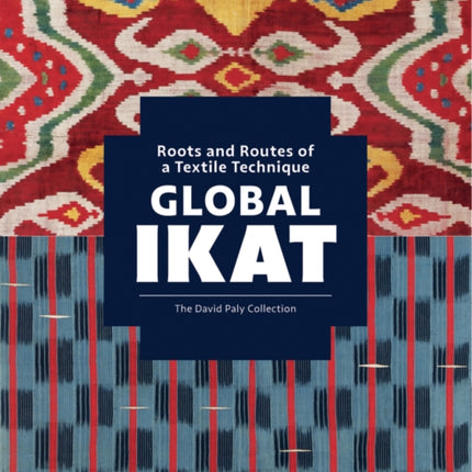 Global Ikat: Roots and Routes of a Textile Technique